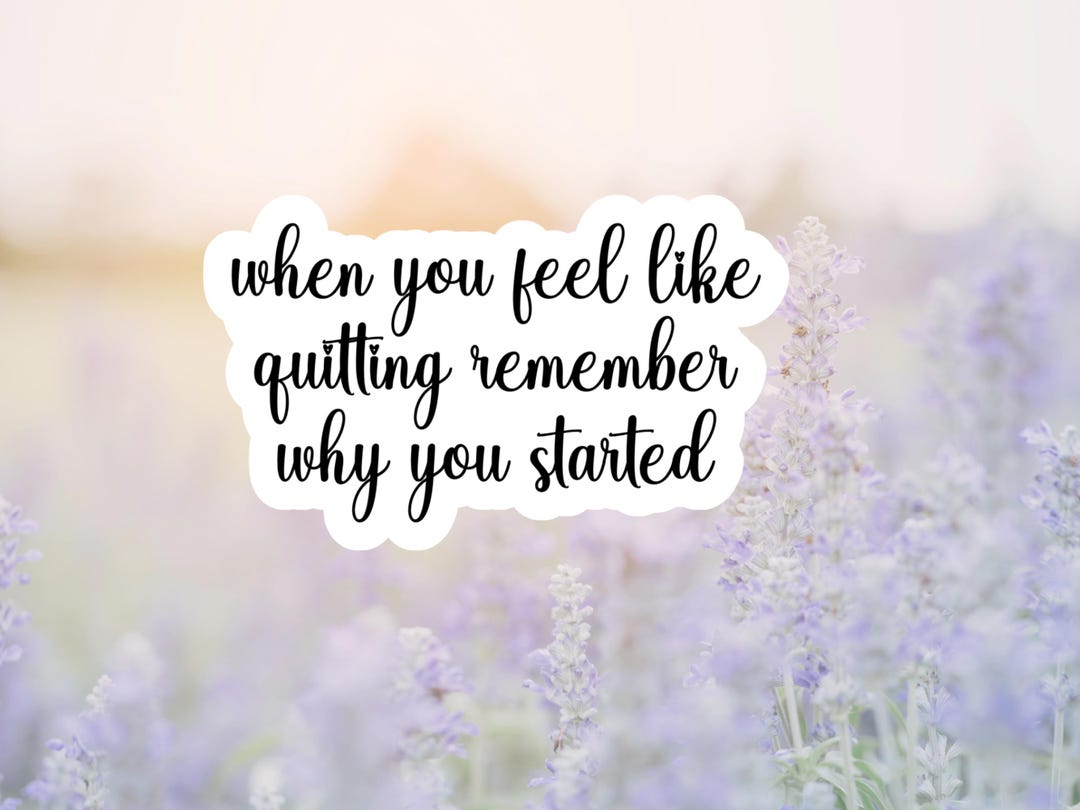 When You Feel Like Quitting Remember Why You Started Sticker - Etsy