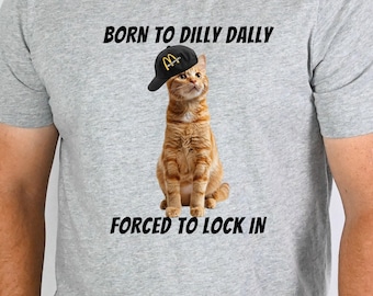 Born to Dilly Dally Forced to Lock In, Tshirt Tee Shirt, Mens Cat Dilly Dally Top, Teen Gift, Dad Gift, Funny Cat shirt