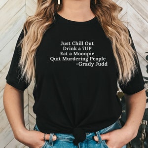 The Grady Judd Shirt, Just Chill Out Tee, Grady Judd Womens Shirt, Quit Murdering People Tee, Grady Judd Quote, Sheriff Judd Quote Shirt