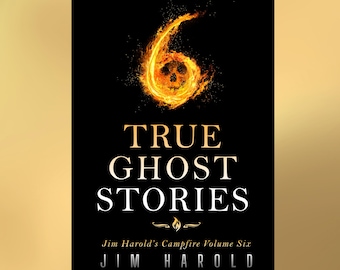 Book 6 Autographed Personalized Copy, True Ghost Stories: Jim Harold's Campfire Volume 6
