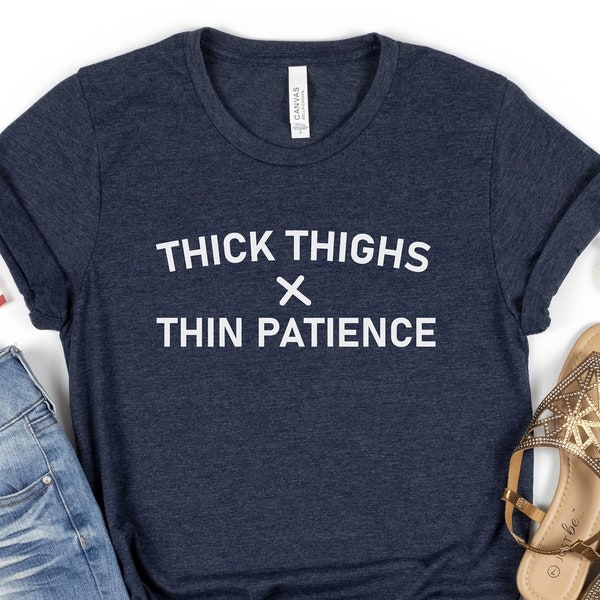 Thick Thighs Thin Patience Shirt, Relaxed Shirt, Shirt for Woman, T-Shirt for Men, Woman Shirt Gift Idea, Men Shirt, Women Trend Tee