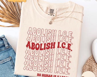 Abolish ICE Comfort Colors Shirt, No Human Is Illegal Tee, Pro Immigrant Political T-Shirt, End ICE DACA Shirt,Social Justice Activism Shirt