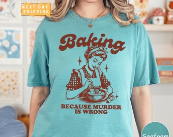 Baking Because Murder Is Wrong Comfort Colors Tee, Funny Baking Tee, Gift for Bakers, Baking Gift for Mom, Mothers Day Gift