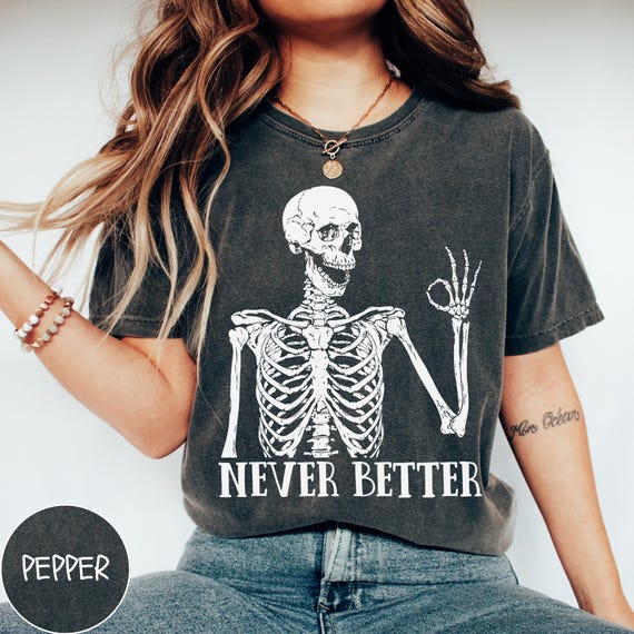 Never Better Skeleton Comfort Colors Shirt, Funny Skeleton Shirt, Sarcastic Tee,Funny Dead Inside Sarcastic Shirt, Funny Gifts,Funny Mom Tee