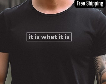 It is what it is Shirt, Funny Mens T-Shirt, Women Sarcastic Saying, Humorous Men's Phrase tee, Perfect Gift for him, Slogan Tee, Comfort Tee