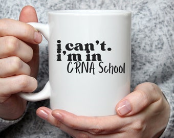 I Can't I'm In CRNA School Mug, CRNA coffee mug, crna gift, crna grad, Funny crna, future CRNA