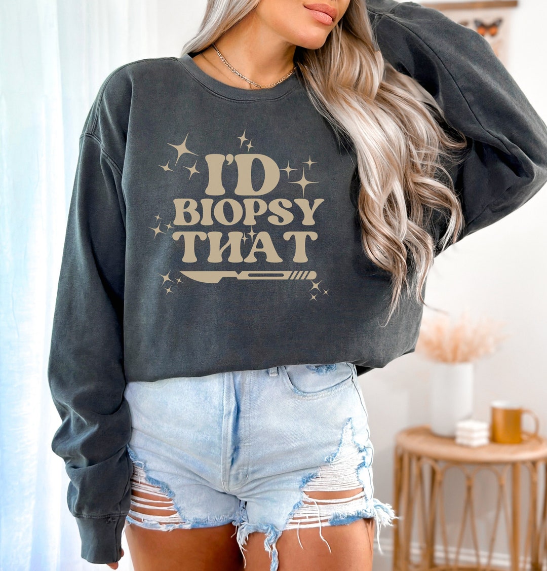 I'd Biopsy That Sweatshirt Dermatology Sweatshirt - Etsy