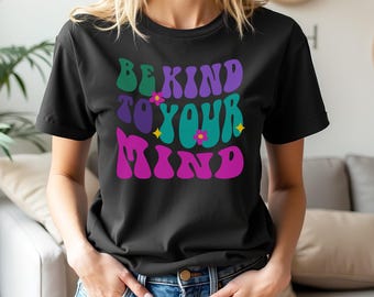 Mental Health Gift | Be Kind to Your Mind Tee, Mental Health Awareness Shirt, Positive Quote Tshirt, Self Care Gift, Inspirational