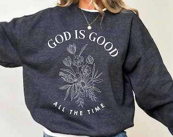 God Is Good All The Time Sweatshirt, Floral Faith Sweater, Christian Gift for Women, Inspirational Religious Sweater