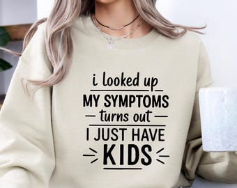 I Looked Up My Symptoms Sweatshirt, Funny Mom Sweater, Overstimulated Mom Gift