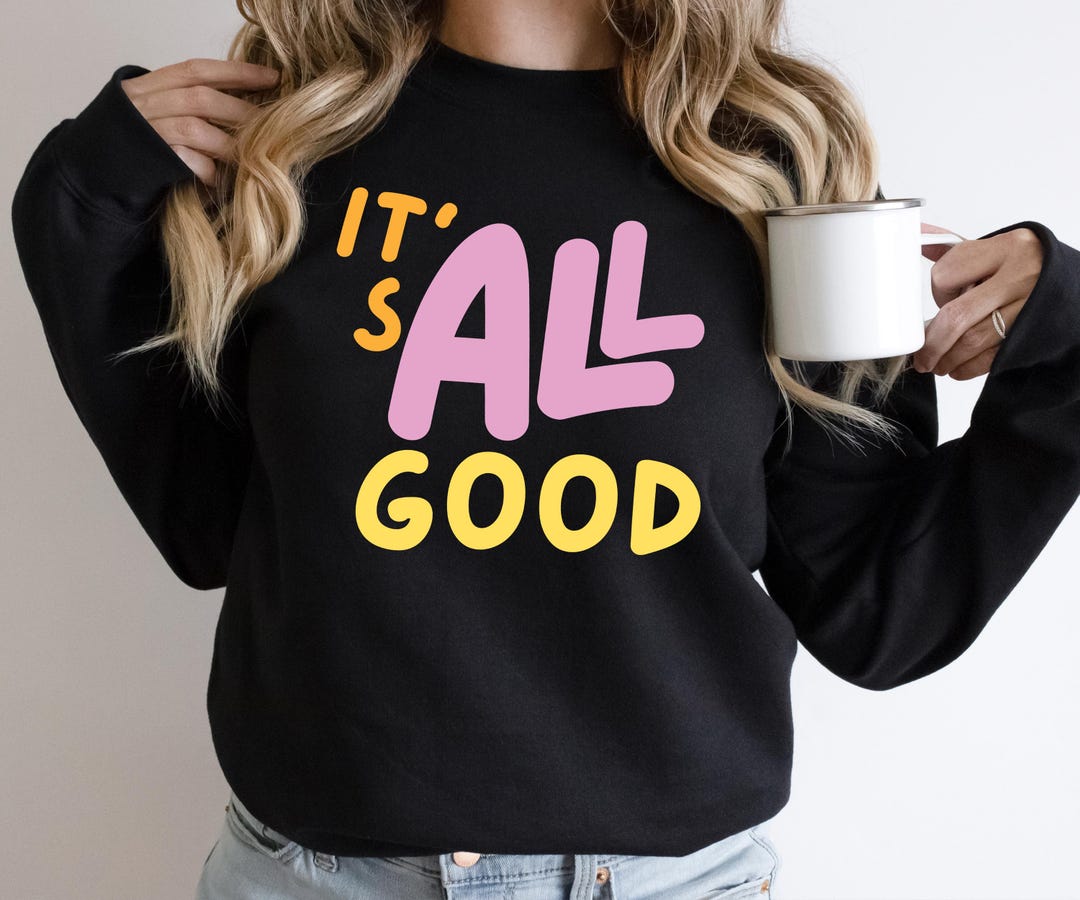 It's All Good Sweatshirt, Positive Vibes Sweatshirt, Motivational Woman ...