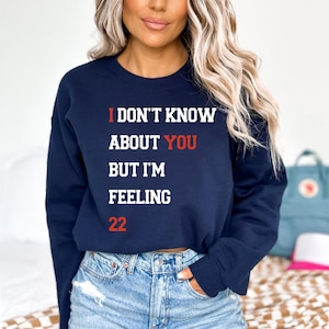 I Don&#39;t Know About You But I&#39;m Feeling 22, Personalized Birthday Sweatshirt For Women, Custom Birthday 20 30 40 Gifts, Custom Birthday Gift
