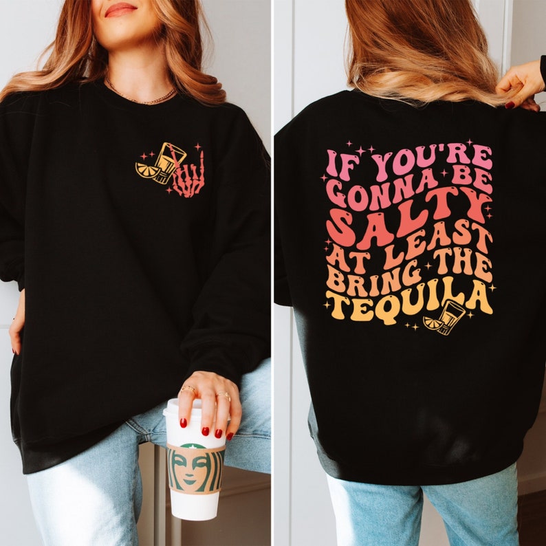 If You're Gonna Be Salty at Least Bring the Tequila Sweatshirt