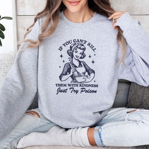 If You Can&#39;t Kill Them With Kindness Just Try Poison,Baker Graphic Sweatshirt,Sarcasm Sweatshirt,Chef Mom Sweatshirt,Kill Them With Kindness