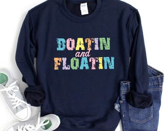 Boatin and Floatin Sweatshirt,Lake Life Sweatshirt,Floating River Sweatshirt,Lake Vibes Sweatshirt,Boat Life Sweatshirt,Camping Sweatshirt