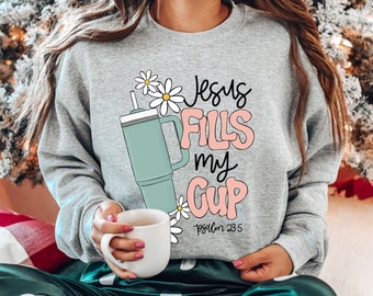 Jesus Fills My Cup Sweatshirt; God Fills My Cup Shirt, Psalm 23:5 Pullover, Holiday Gift for Religious,Tumblr Lover Sweater