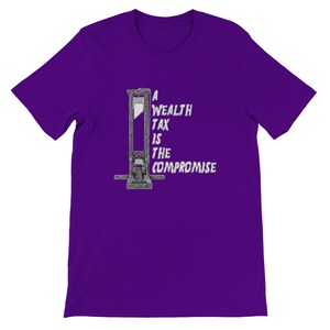 May include: A purple t-shirt featuring a graphic of a guillotine with the text "A WEALTH TAX IS THE COMPROMISE" in white. The shirt is made of a soft material and has short sleeves.
