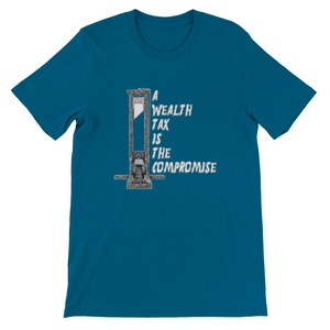 May include: Teal short-sleeve t-shirt featuring a graphic of a guillotine with the text "A Wealth Tax Is The Compromise" in white. The design is centered on the front of the shirt, offering a bold statement.