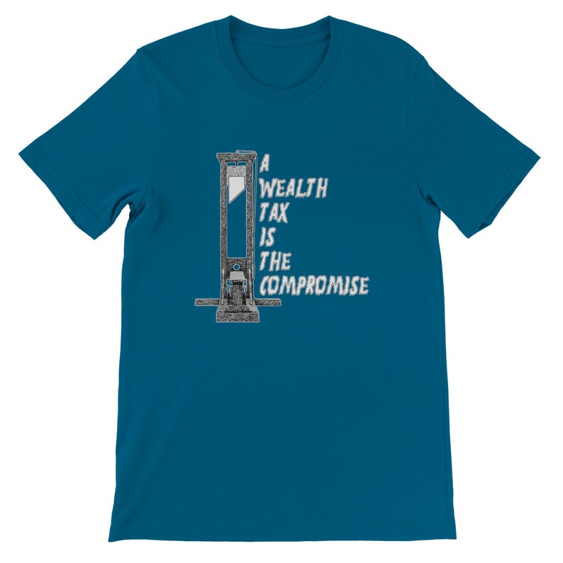 May include: Teal short-sleeve t-shirt featuring a graphic of a guillotine with the text "A Wealth Tax Is The Compromise" in white. The design is centered on the front of the shirt, offering a bold statement.