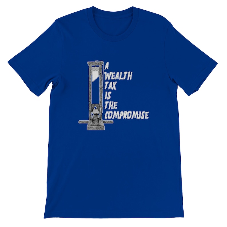 May include: Royal blue t-shirt featuring a graphic of a guillotine with the text "A Wealth Tax Is The Compromise" in white. The design is centered on the front of the shirt, offering a bold statement.
