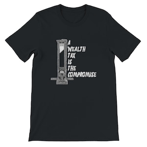 May include: Black t-shirt featuring a guillotine illustration with the text "A Wealth Tax Is The Compromise" in white. The design is centered on the front of the shirt, offering a bold statement.