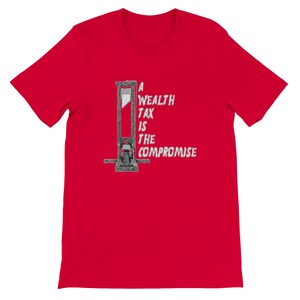 May include: A red t-shirt featuring a graphic of a guillotine with the text "A WEALTH TAX IS THE COMPROMISE" in white. The design is centered on the front of the shirt.