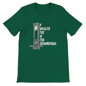 May include: A dark green t-shirt featuring a guillotine illustration with the text "A Wealth Tax Is The Compromise" in white. The design is centered on the front of the shirt, offering a bold statement.