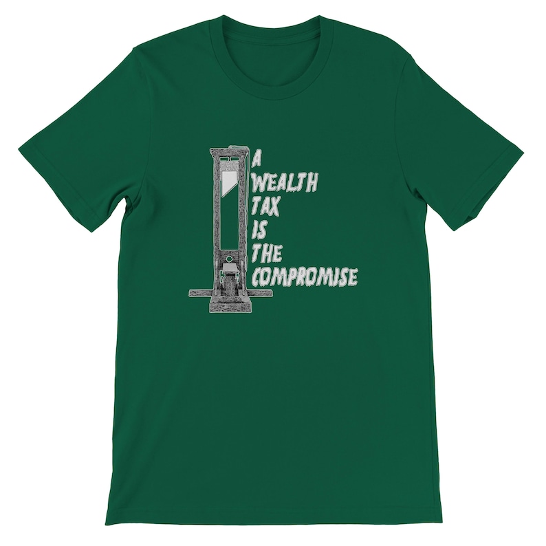 May include: A dark green t-shirt featuring a guillotine illustration with the text "A Wealth Tax Is The Compromise" in white. The design is centered on the front of the shirt, offering a bold statement.