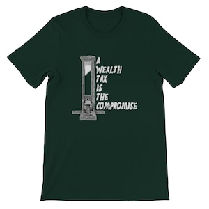 May include: Dark green t-shirt featuring a black and white illustration of a guillotine. The text on the shirt reads "A WEALTH TAX IS THE COMPROMISE" in a distressed font. The shirt is a short-sleeved crew neck.