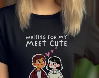 Waiting for My Meet Cute T-Shirt | Romantic Cute Graphic Tee | Love Story Inspired Shirt | Funny Valentines Day Gift | Romance Reader Gifts