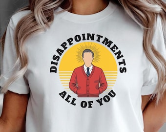 Mr. Rogers Disappointments All of You Shirt, Funny Jesus Design, Funny Easter T-shirt, Be My Neighbor, PBS design, Sarcastic Mr. Rogers