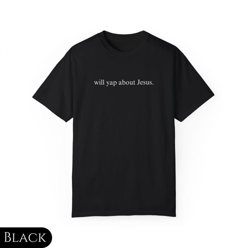 May include: Black t-shirt with the text "will yap about Jesus." printed in white.