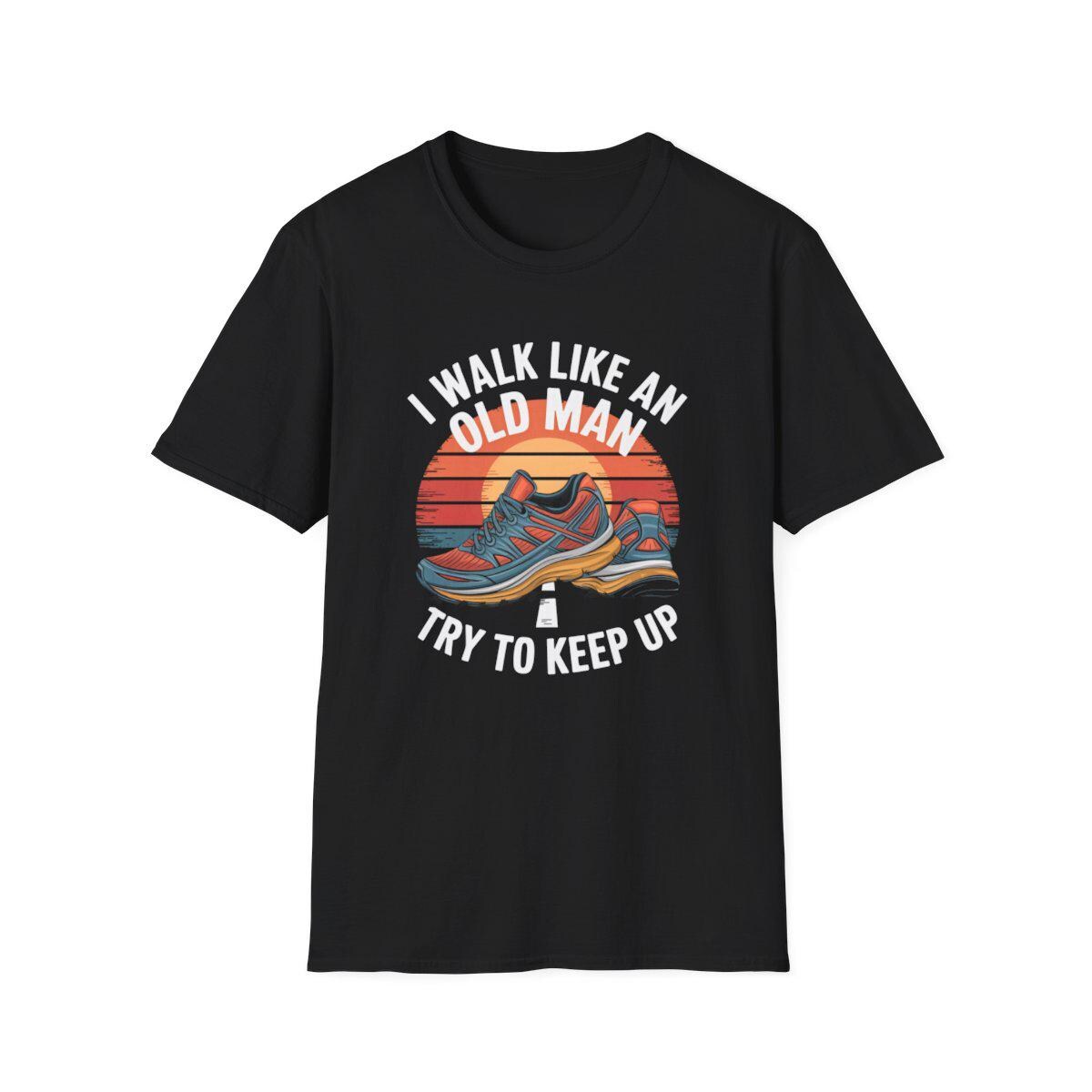 I Walk Like An Old Man Try To Keep Up - Unisex Softstyle Funny Old Walking Hiking T-Shirt