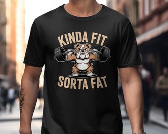 Kinda Fit Sorta Fat Shirt - Funny Bulldog Weightlifting Shirt, Gym Humor Tee, Body Positive Workout T-Shirt, Workout Shirt, Fitness Tee
