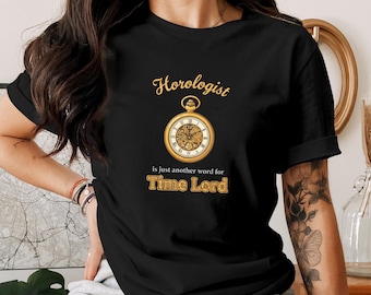 Funny Watch Collector Shirt - "Horologist Is Just Another Word for Time Lord" Tee,  Steampunk Clockmaker T-Shirt (Script Font)