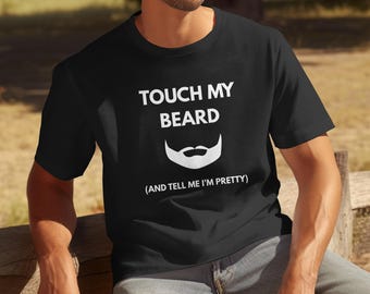 Touch My Beard And Tell Me I'm Pretty Shirt – Funny Beard Lover Gift, Bearded Men T-Shirt, Sarcastic Humor Tee, Father's Day Gift For Dad