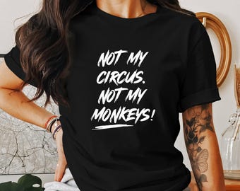 Not My Circus, Not My Monkeys Shirt  - Funny Chaos Quote Tee, Sarcastic Humor Shirt, Quirky Gift Idea,  Gift for Mom, Gift for Dad
