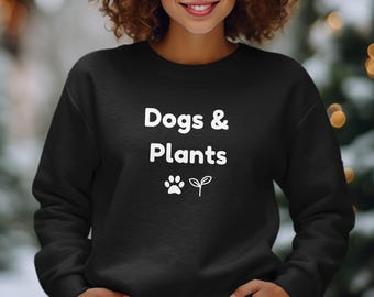 Dogs and Plants Sweatshirt - Funny Shirt Dog Lover Crazy Plant Lady Sweatshirt for Dog Mom and Plant Mama Gift Idea