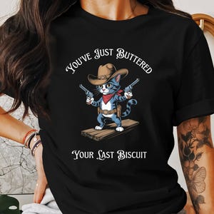 You&#39;ve Just Buttered Your Last Biscuit Shirt, Western Cat Shirt, Meme Shirt, Cool Shirt, Cute Animal Shirt, Trendy Shirt, Funny Cat Shirt