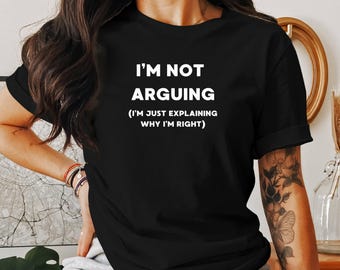 I’m Not Arguing I’m Just Explaining Why I’m Right Shirt - Funny Relationship Tee, Gifts For Him Son Men Dad Boyfriend Husband