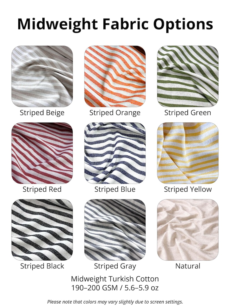 May include: Midweight Turkish cotton fabric options in various colors, including striped beige, orange, green, red, blue, yellow, black, and gray, plus a natural option. The fabric weight is 190-200 GSM, equivalent to 5.6-5.9 oz.