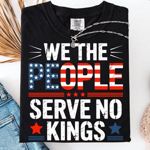 We The People Serve No Kings In America PNG - No Kings in America Protest Shirt Democracy Png - Protest Gift for Patriotic
