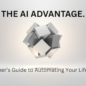 May include: Image with the text "THE AI ADVANTAGE." and "A Beginner's Guide to Automating Your Life & Work." A 3D geometric shape composed of gray and white cubes is in the center of the image, against a gradient background.