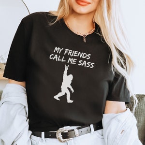 My Friends Call Me Sass Funny Sasquatch Shirt, Gift for Sassy Teenager, Sasquatch Love, Bigfoot Hunter, Bigfoot Friend, Nickname Shirt