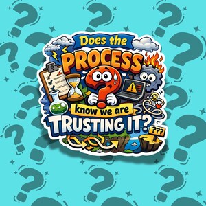 Może przedstawiać: Kolorowa naklejka z napisem "Does the PROCESS know we are TRUSTING IT?" przedstawia czerwony znak zapytania z zaniepokojonymi oczami. Projekt zawiera schowek, klepsydrę, laptopa i inne elementy graficzne.