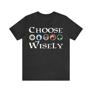 Wähle Wisely MTG Mana! Perfektes Geschenk für jeden Magic the Gathering Fan! Lustiges einzigartiges Magic Deck Geschenk Papa Geschenk Lustiges Gamer Shirt Unisex Tee