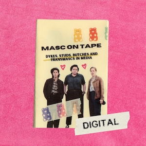 May include: A zine titled MASC ON TAPE: DYKES, STUDS, BUTCHES AND TRANSMASCS IN MEDIA. The cover features three people standing in a row, decorated with yellow, orange, purple, and pink gummy bear illustrations and two small red heart drawings.