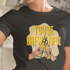 You&#39;re Brew-tiful, beer, friends, friendship, beautiful, brew,