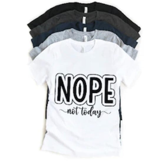 Nope, Not Today T-Shirt – Adult Humor Edition