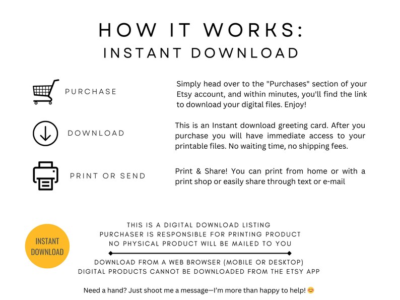May include: A graphic explaining how to download a digital product. The graphic shows a shopping cart, a download arrow, a printer, and a yellow circle with the words "Instant Download". The text explains that the product is a digital download and that the purchaser is responsible for printing the product. The text also states that no physical product will be mailed to the purchaser.